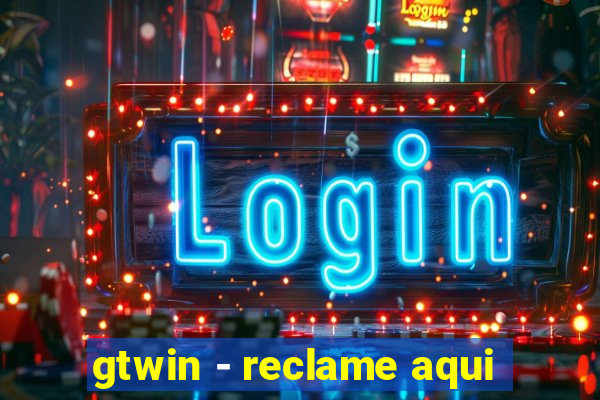 gtwin - reclame aqui