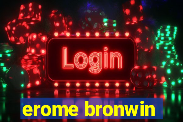 erome bronwin