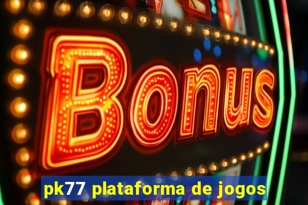 pk77 plataforma de jogos