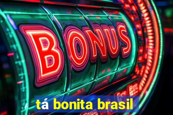 tá bonita brasil