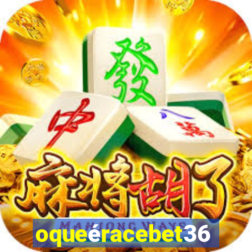 oqueéracebet365