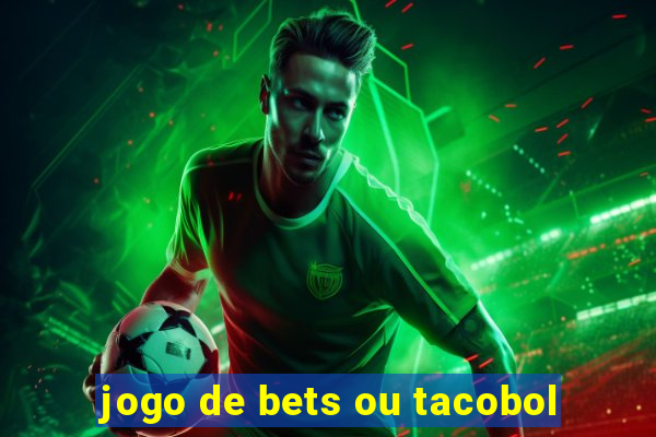 jogo de bets ou tacobol