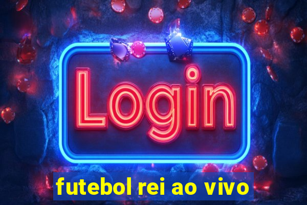 futebol rei ao vivo