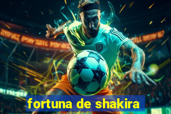 fortuna de shakira