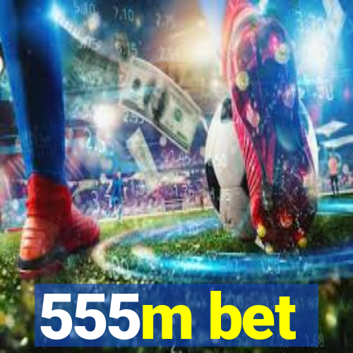 555m bet