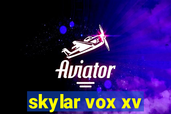 skylar vox xv