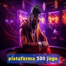 plataforma 500 jogo