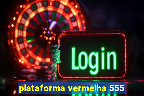 plataforma vermelha 555